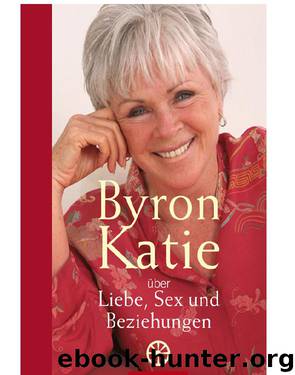 Liebe, Sex Und Beziehungen by Byron Katie