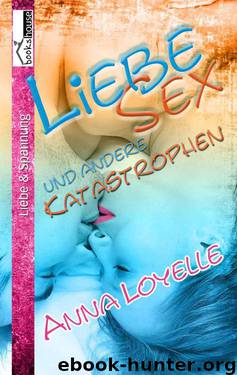 Liebe, Sex und andere Katastrophen by Anna Loyelle