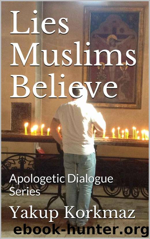 Lies Muslims Believe: Apologetic Dialogue Series (1) by Yakup Korkmaz