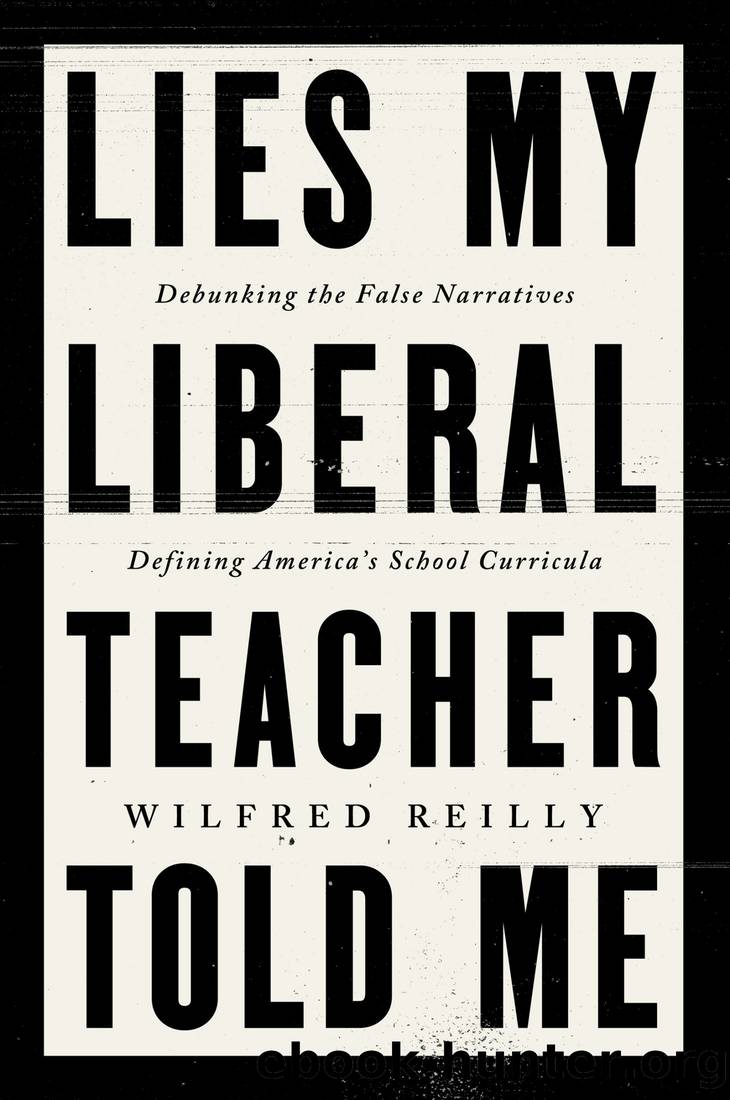 Lies My Liberal Teacher Told Me: Debunking the False Narratives Defining America's School Curricula by Wilfred Reilly