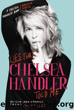 Lies That Chelsea Handler Told Me by Chelsea Handler & Chelsea Handler & Chelsea Handler & Chelsea Handler
