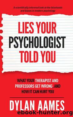Lies Your Psychologist Told You: What Your Therapist and Professors Don't Know, and How it can Hurt You by Dylan Aames