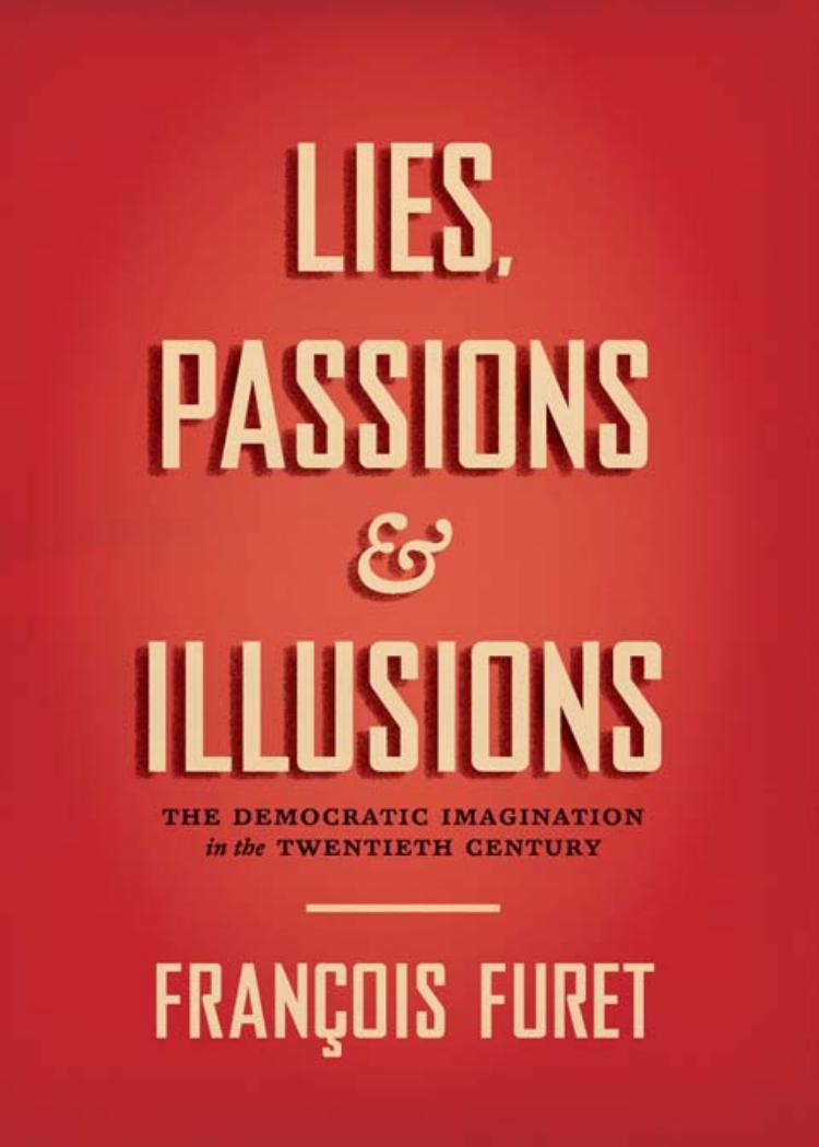 Lies, Passions, and Illusions by Furet François; Furet Deborah; Prochasson Christophe