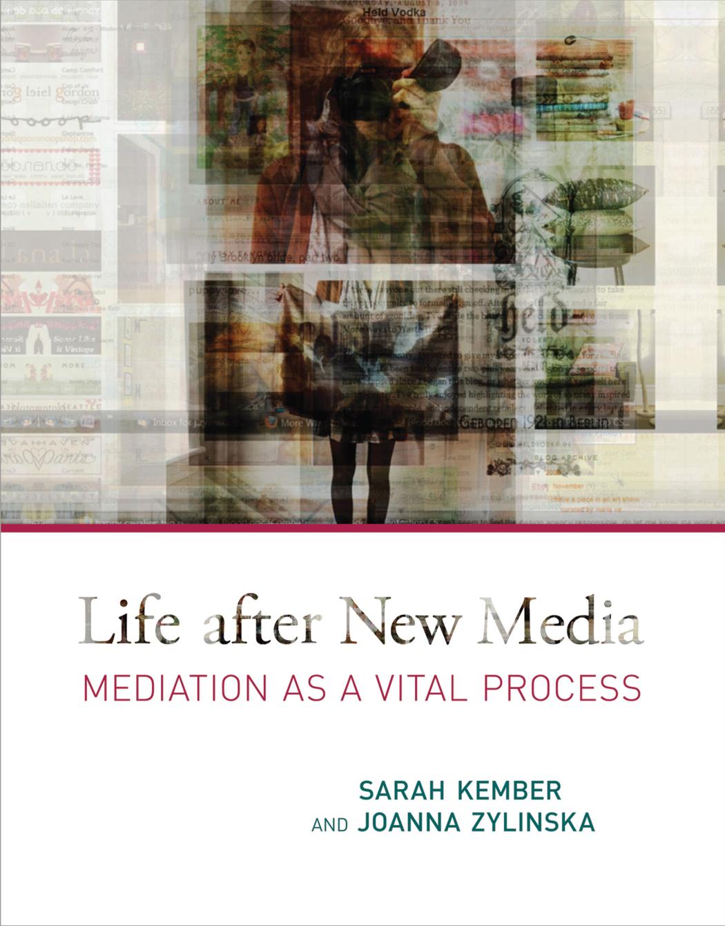 Life After New Media: Mediation as a Vital Process by Sarah Kember; Joanna Zylinska