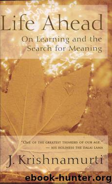 Life Ahead: On Learning and the Search for Meaning by Jiddu Krishnamurti
