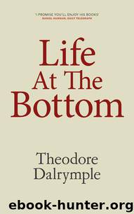Life At The Bottom by Theodore Dalrymple