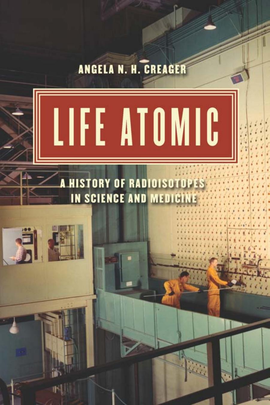 Life Atomic: A History of Radioisotopes in Science and Medicine by Unknow
