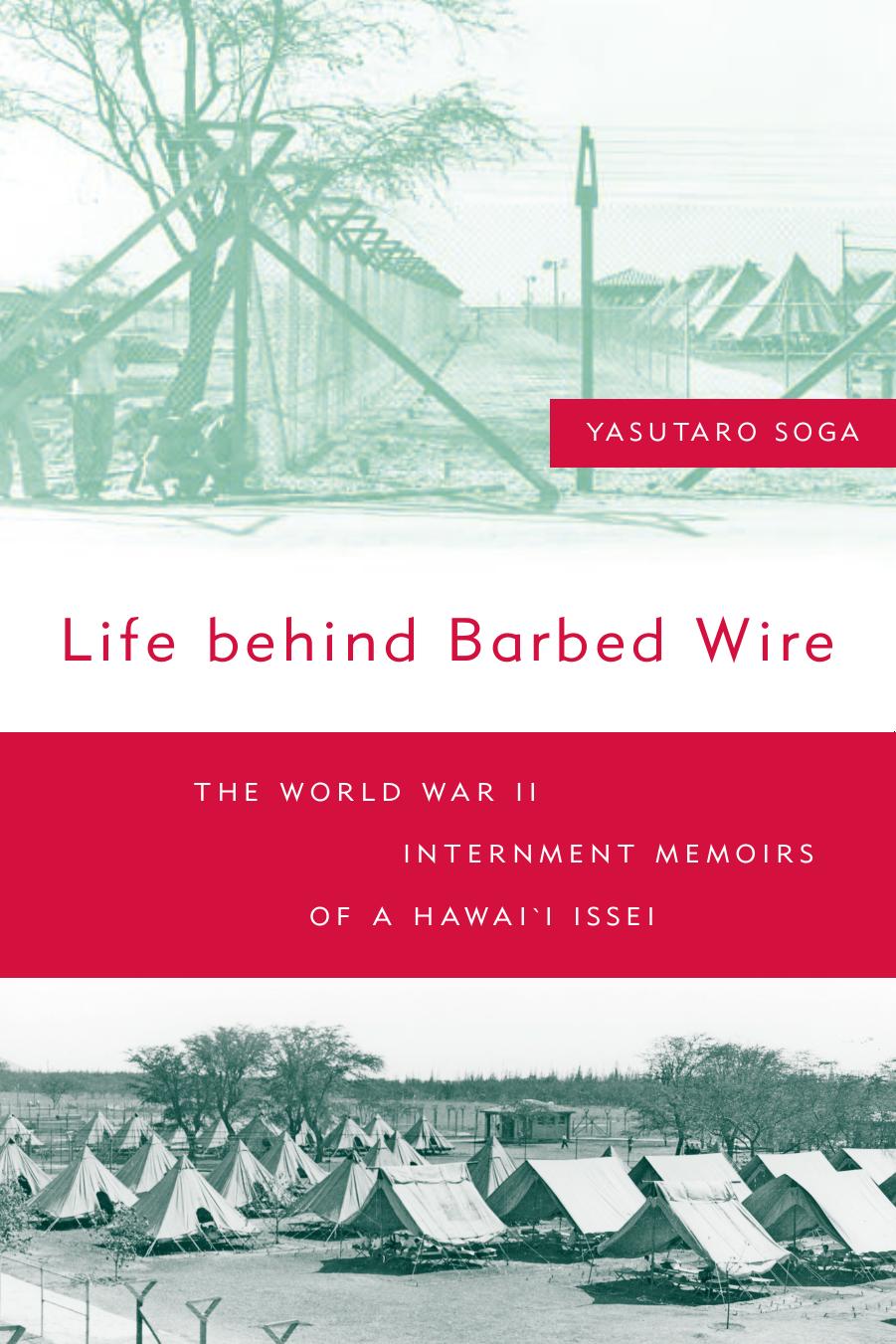 Life Behind Barbed Wire: The World War II Internment Memoirs of a Hawai'i Issei by Yasutaro Soga