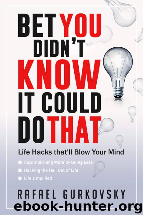 Life Hacks: Productivity: Bet You didn't Know It could Do That: Life Hacks that'll Blow Your Mind (diy, how to live, living, be more, inspiration, stress) by Rafael Gurkovsky & Claire Stranberg