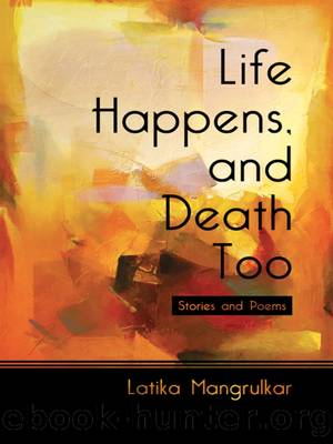 Life Happens, and Death Too by Latika Mangrulkar