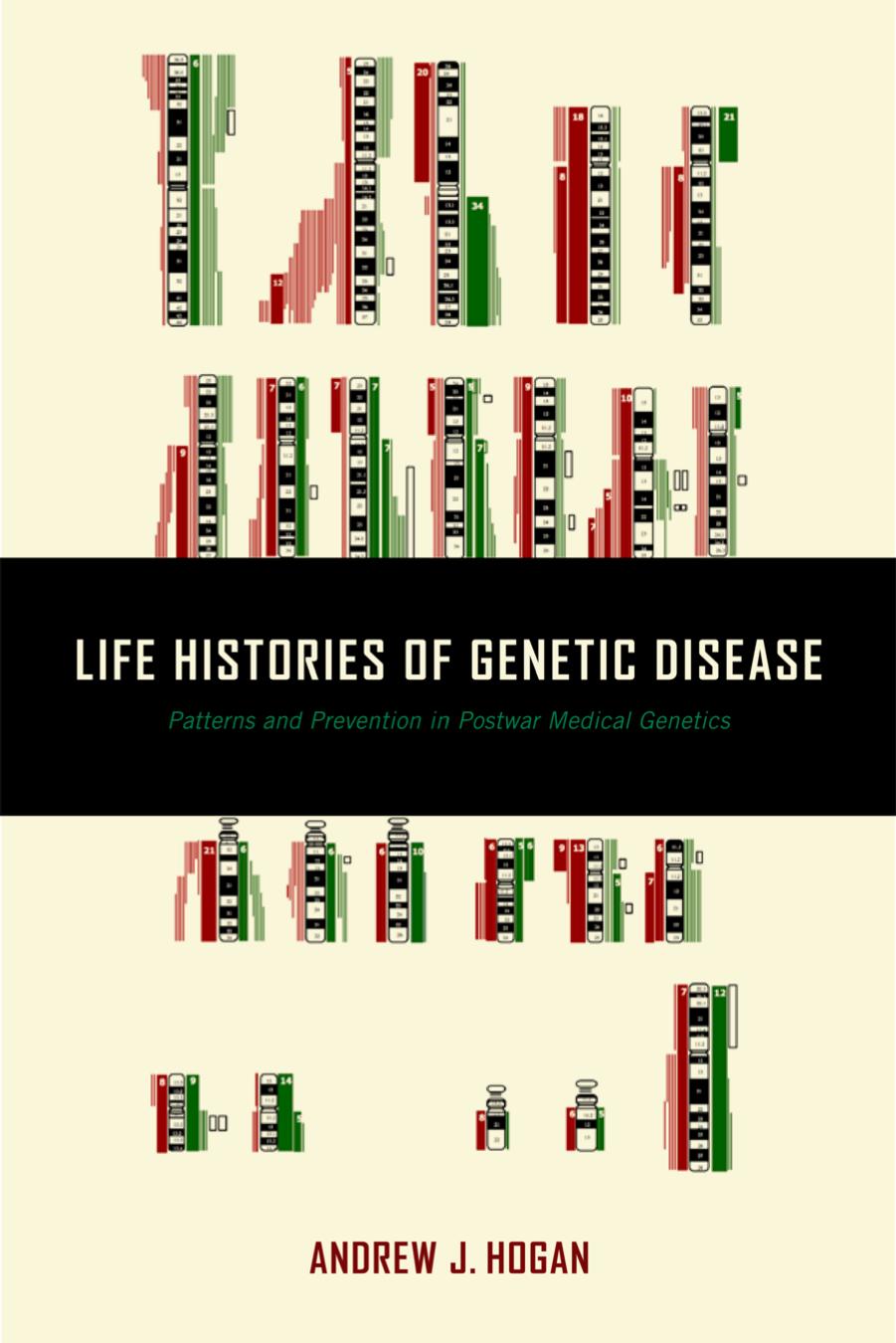 Life Histories of Genetic Disease: Patterns and Prevention in Postwar Medical Genetics by Andrew J. Hogan