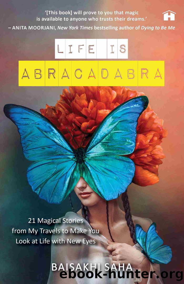 Life Is Abracadabra: 21 Magical Stories from My Travels to Make You Look at Life with New Eyes by Baisakhi Saha