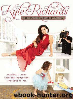Life Is Not a Reality Show: Keeping It Real with the Housewife Who Does It All by Richards Kyle