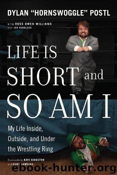 Life Is Short and So Am I by Dylan “Hornswoggle” Postl & Ross Owen Williams & Ian Douglass
