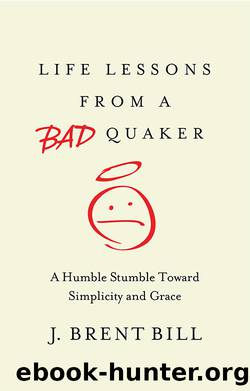 Life Lessons from a Bad Quaker by Bill J. Brent;