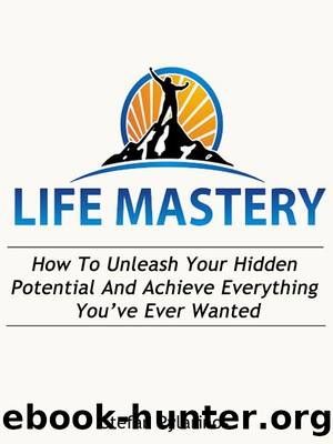Life Mastery: How To Unleash Your Hidden Potential And Achieve Everything You've Ever Wanted (Success, Goal Setting, Achievement, Motivation) by Stefan Pylarinos