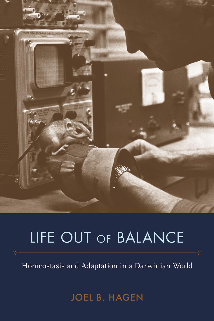 Life Out of Balance: Homeostasis and Adaptation in a Darwinian World by Joel B. Hagen