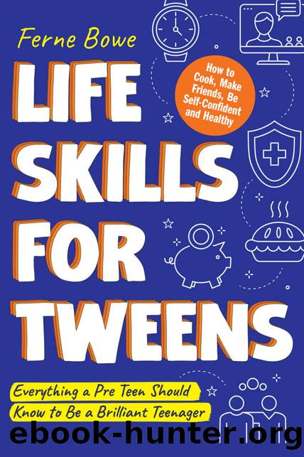 Life Skills for Tweens: How to Cook, Make Friends, Be Self Confident and Healthy. Everything a Pre Teen Should Know to Be a Brilliant Teenager (Essential Life Skills for Teens Book 1) by Bowe Ferne