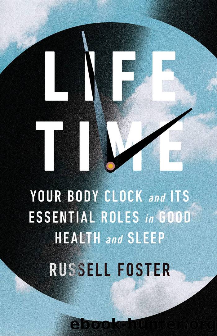 Life Time: Your Body Clock and Its Essential Roles in Good Health and Sleep by Russell Foster