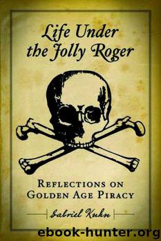 Life Under the Jolly Roger: Reflections on Golden Age Piracy by Kuhn Gabriel