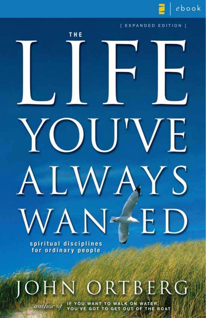 Life You've Always Wanted : Spiritual Disciplines for Ordinary People by John Ortberg