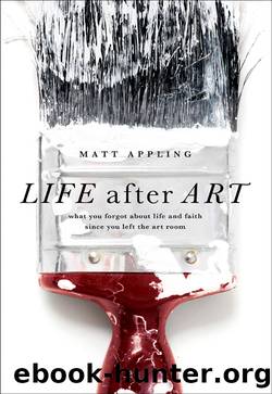 Life after Art: What You Forgot About Life and Faith Since You Left the Art Room by Matt Appling