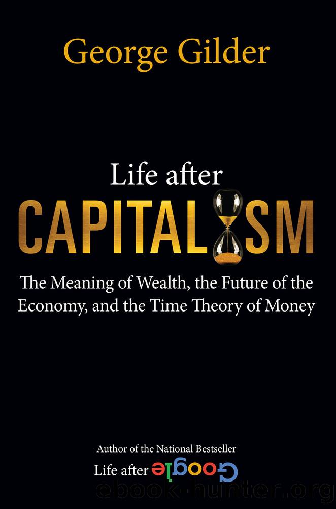 Life after Capitalism: the Meaning of Wealth, the Future of the Economy, and the Time Theory of Money by George Gilder