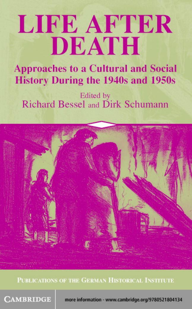 Life after Death: Approaches to a Cultural and Social History of Europe During the 1940s and 1950s (Publications of the German Historical Institute) by Richard Bessel Dirk Schumann (Editors)