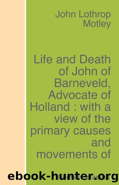 Life and Death of John of Barneveld â Complete (1609-1623) by John Lothrop Motley