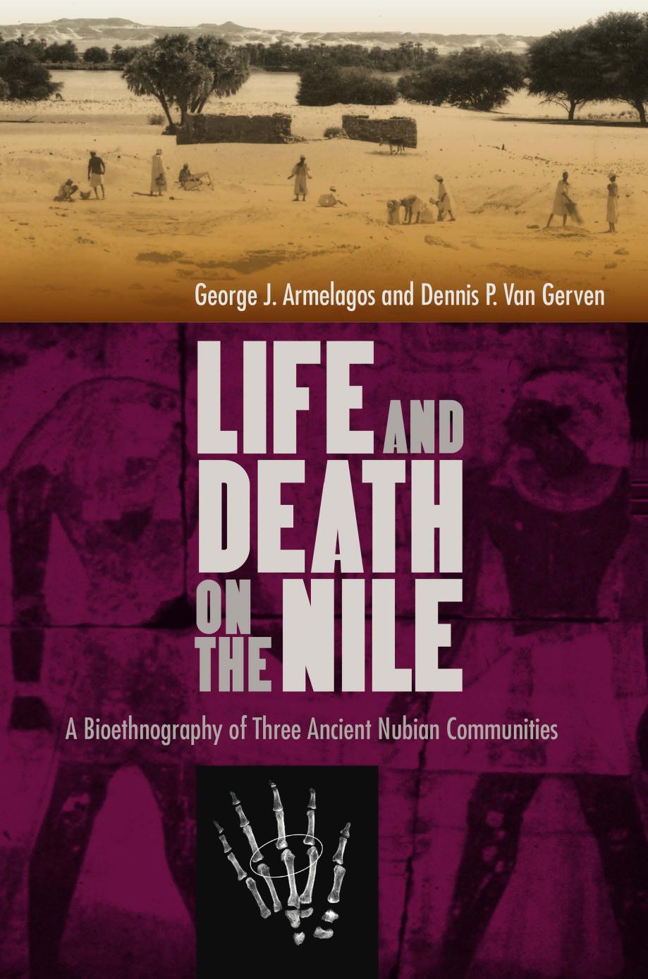 Life and Death on the Nile: A Bioethnography of Three Ancient Nubian Communities by George J. Armelagos; Dennis P. Van Gerven
