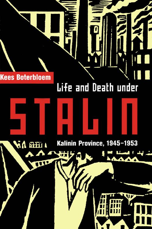 Life and Death under Stalin: Kalinin Province, 1945-1953 by Kees Boterbloem