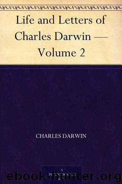 Life and Letters of Charles Darwin — Volume 2 by Charles Darwin