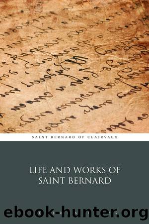Life and Works of Saint Bernard by St. Bernard Of Clairvaux
