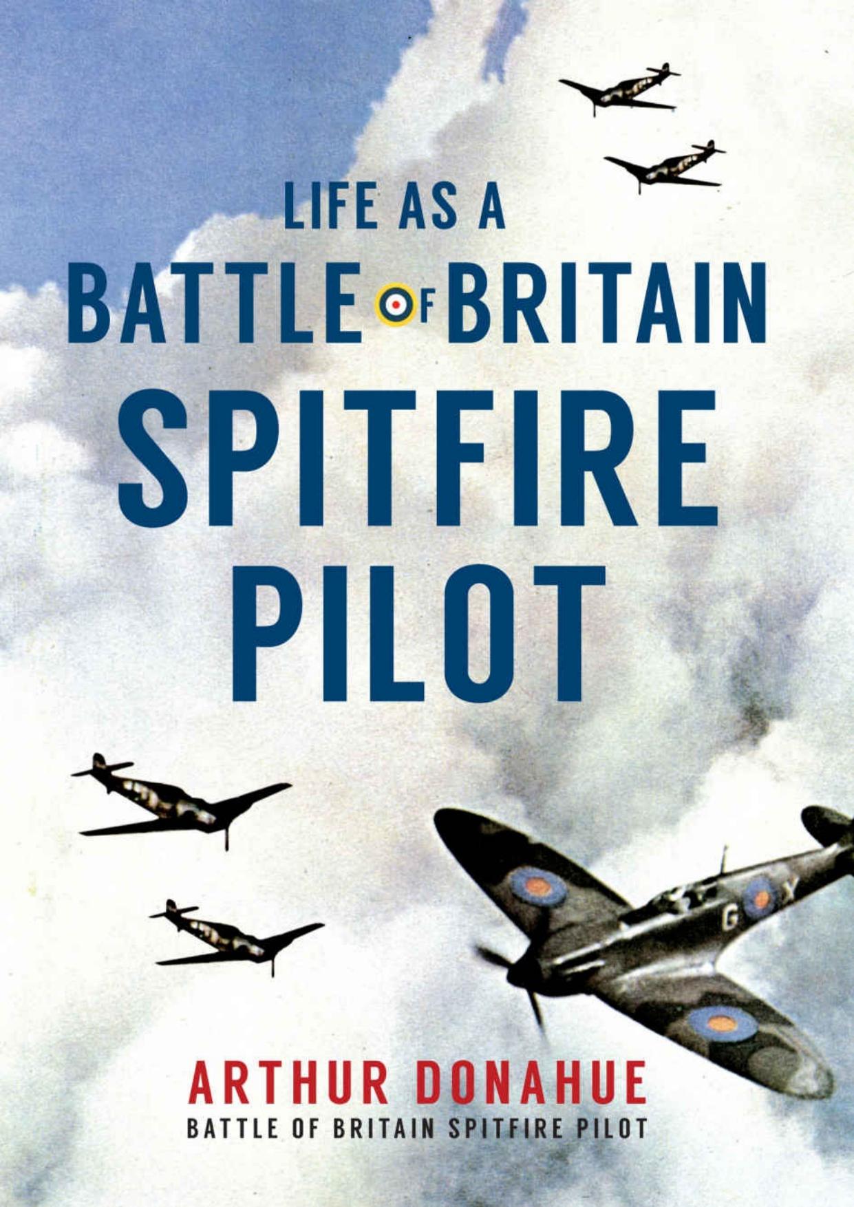 Life as a Battle of Britain Spitfire Pilot by Arthur Donahue