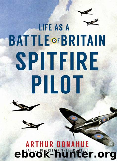 Life as a Battle of Britain Spitfire Pilot by Donahue Arthur
