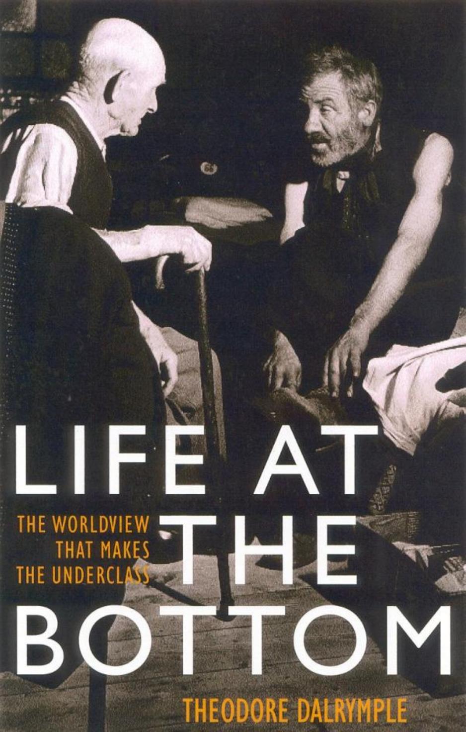 Life at the BOTTOM by THEODORE DALRYMPLE