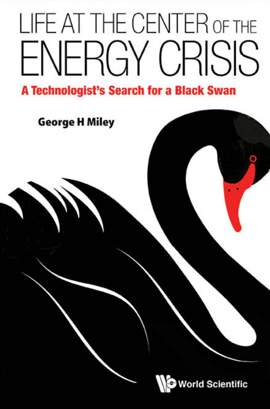Life at the Center of the Energy Crisis: A Technologist's Search for a Black Swan by George H Miley