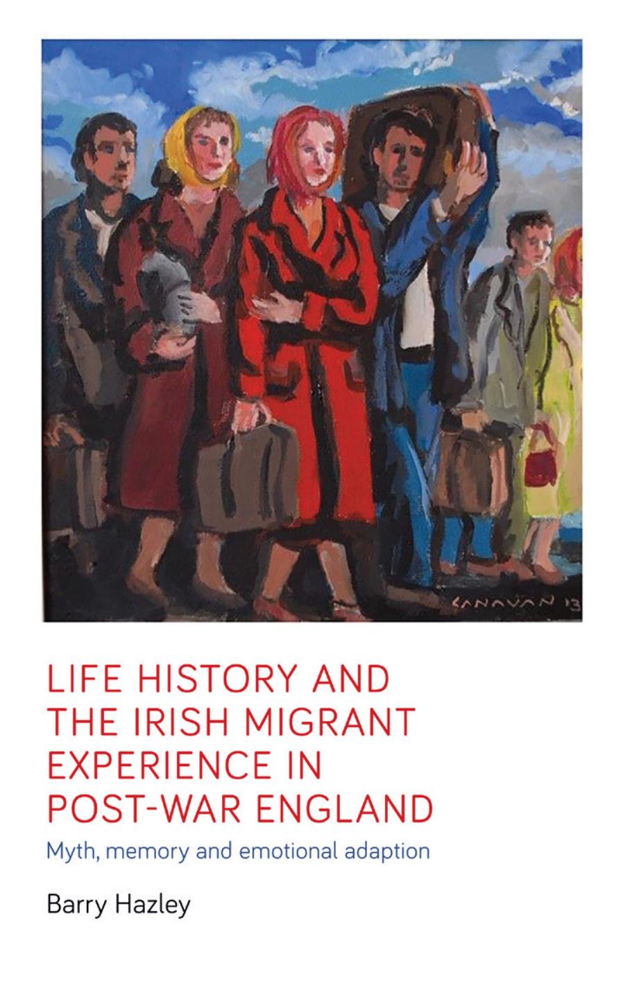 Life history and the Irish migrant experience in post-war England: Myth, memory and emotional adaption by Author(s):