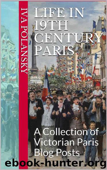 Life in 19th Century Paris: A Collection of Victorian Paris Blog Posts by Iva Polansky
