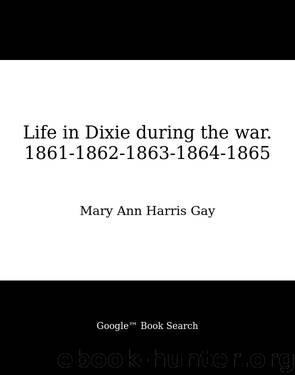 Life in Dixie during the war. 1861-1862-1863-1864-1865 by Mary Ann Harris Gay