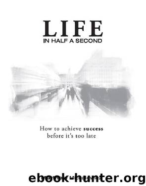 Life in Half a Second: How to Achieve Success Before it's Too Late by Michalewicz Matthew