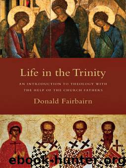 Life in the Trinity: An Introduction to Theology with the Help of the Church Fathers by Donald Fairbairn