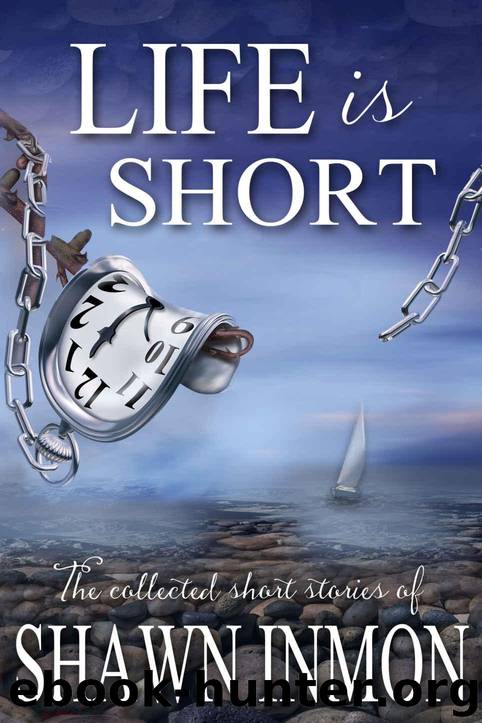 Life is Short: The Collected Short Fiction of Shawn Inmon by Inmon Shawn & Inmon Shawn