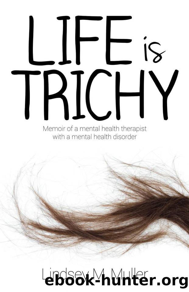 Life is Trichy: Memoir of a mental health therapist with a mental health disorder by Muller Lindsey