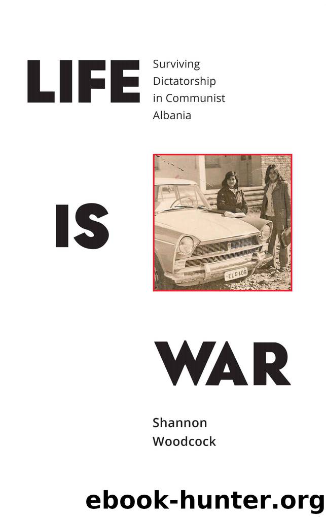 Life is War: Surviving Dictatorship in Communist Albania by Shannon Woodcock