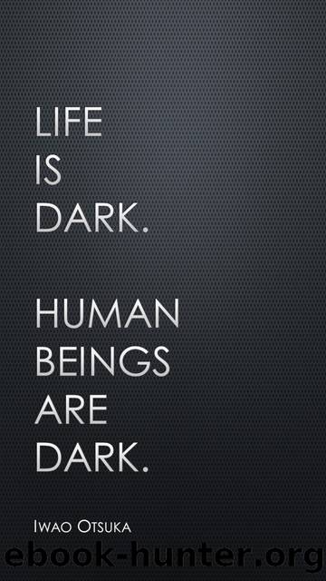 Life is dark. Human beings are dark. by Iwao Otsuka