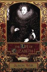 Life of Elizabeth I by Alison Weir