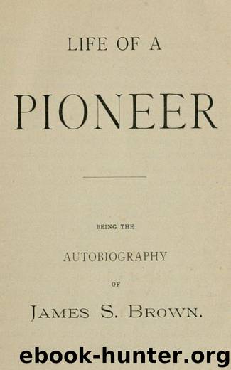Life of a Pioneer - Autobiography by James S. Brown