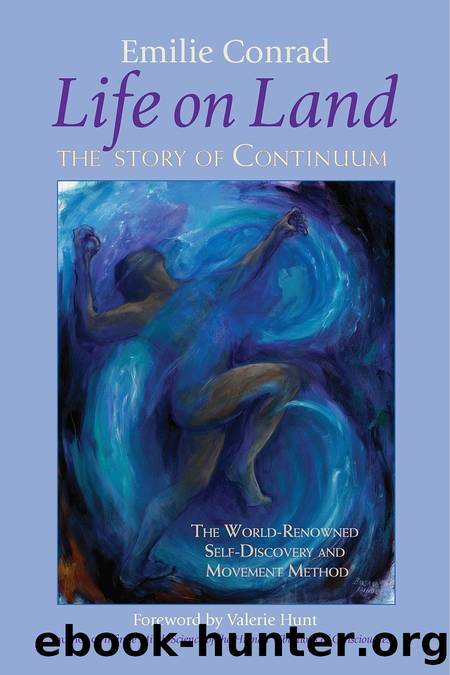 Life on Land: The Story of Continuum, the World-Renowned Self-Discovery and Movement Method by Emilie Conrad Valerie Hunt
