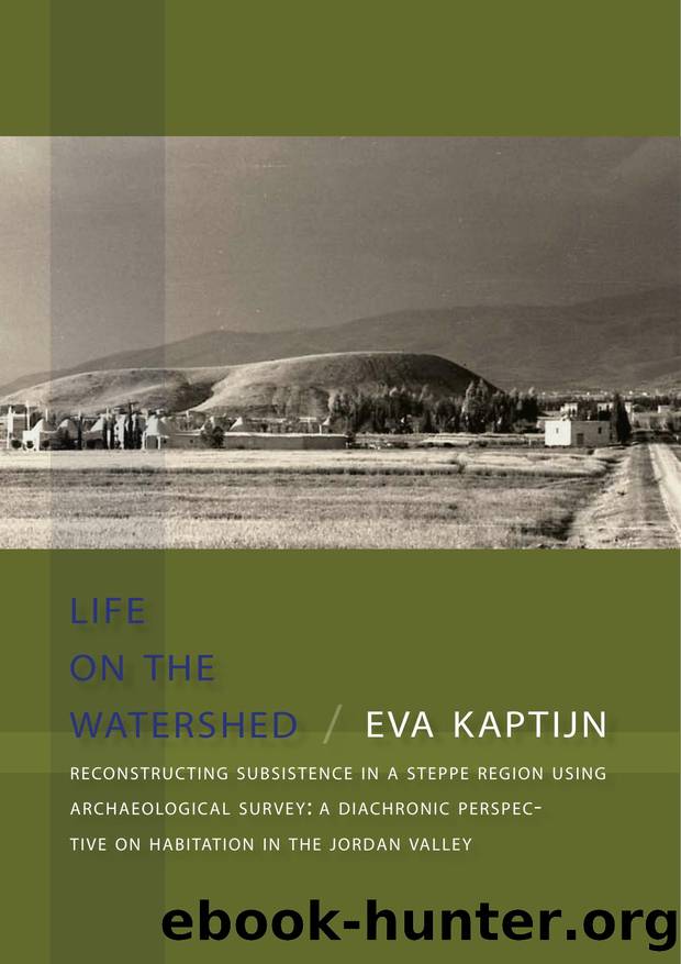 Life on the watershed: Reconstructing subsistence in a steppe region using archaeological survey: a diachronic perspective on habitation in the Jordan Valley by Eva Kaptijn